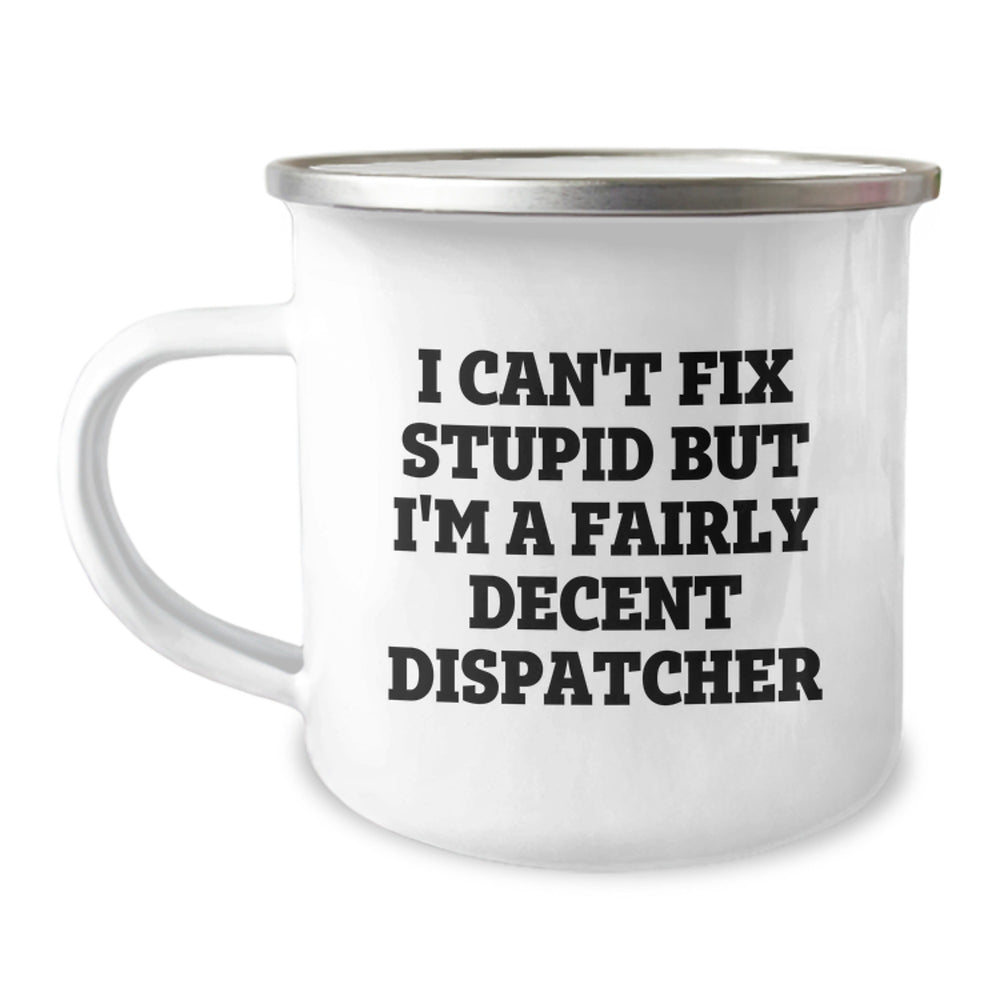 Funny Dispatcher Quotes Gifts for Dispatchers, Unique Christmas Unique Gifts for Dispatchers, Camping Mug for Dispatchers - 'I Can't Fix Stupid But I'm A Fairly Decent Dispatcher' - Image 1