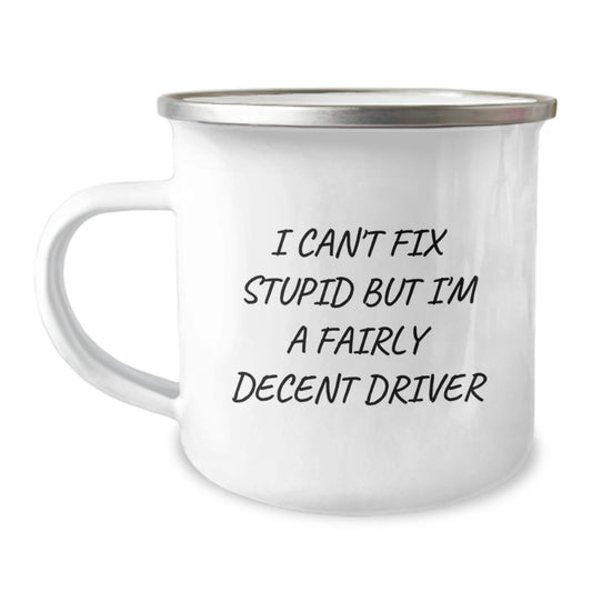 Funny Driver Camping Mug Gift for Birthday - 'I Can't Fix Stupid But I'm A Fairly Decent Driver' from Friends, Coworkers, or Family - Image 1