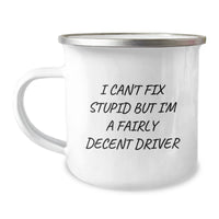Load image into Gallery viewer, Funny Driver Camping Mug Gift for Birthday - &#39;I Can&#39;t Fix Stupid But I&#39;m A Fairly Decent Driver&#39; from Friends, Coworkers, or Family - Image 1
