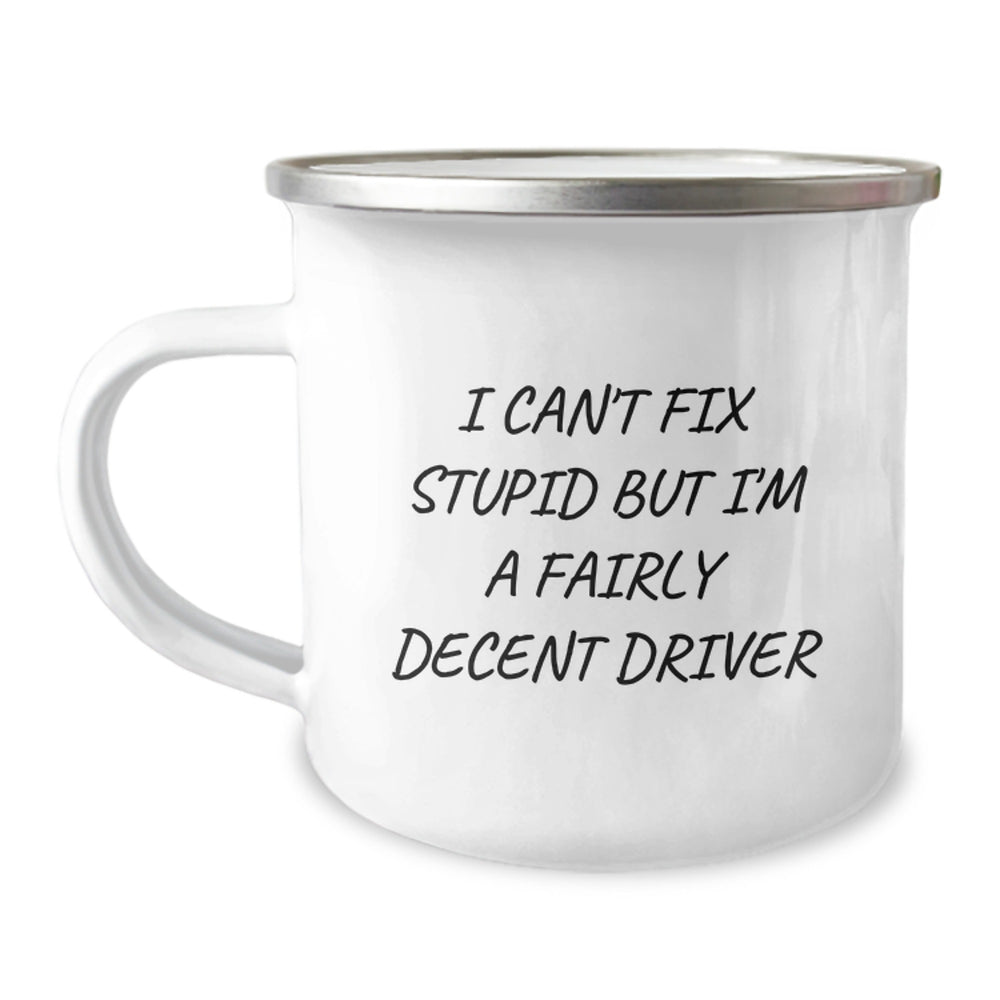Funny Driver Camping Mug Gift for Birthday - 'I Can't Fix Stupid But I'm A Fairly Decent Driver' from Friends, Coworkers, or Family - Image 1