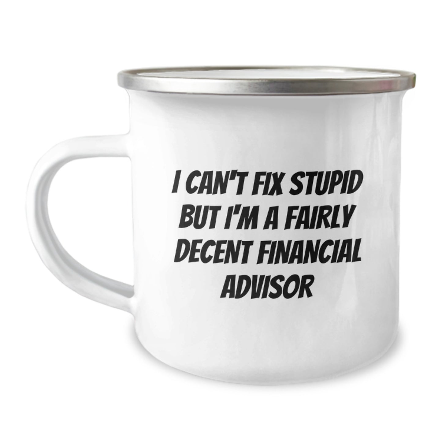 Funny Financial Advisor Gifts from Friends for Birthday, 'I Can't Fix Stupid But I'm A Fairly Decent Financial Advisor' Camping Mug - Image 1