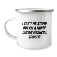 Load image into Gallery viewer, Funny Financial Advisor Gifts from Friends for Birthday, &#39;I Can&#39;t Fix Stupid But I&#39;m A Fairly Decent Financial Advisor&#39; Camping Mug - Image 1
