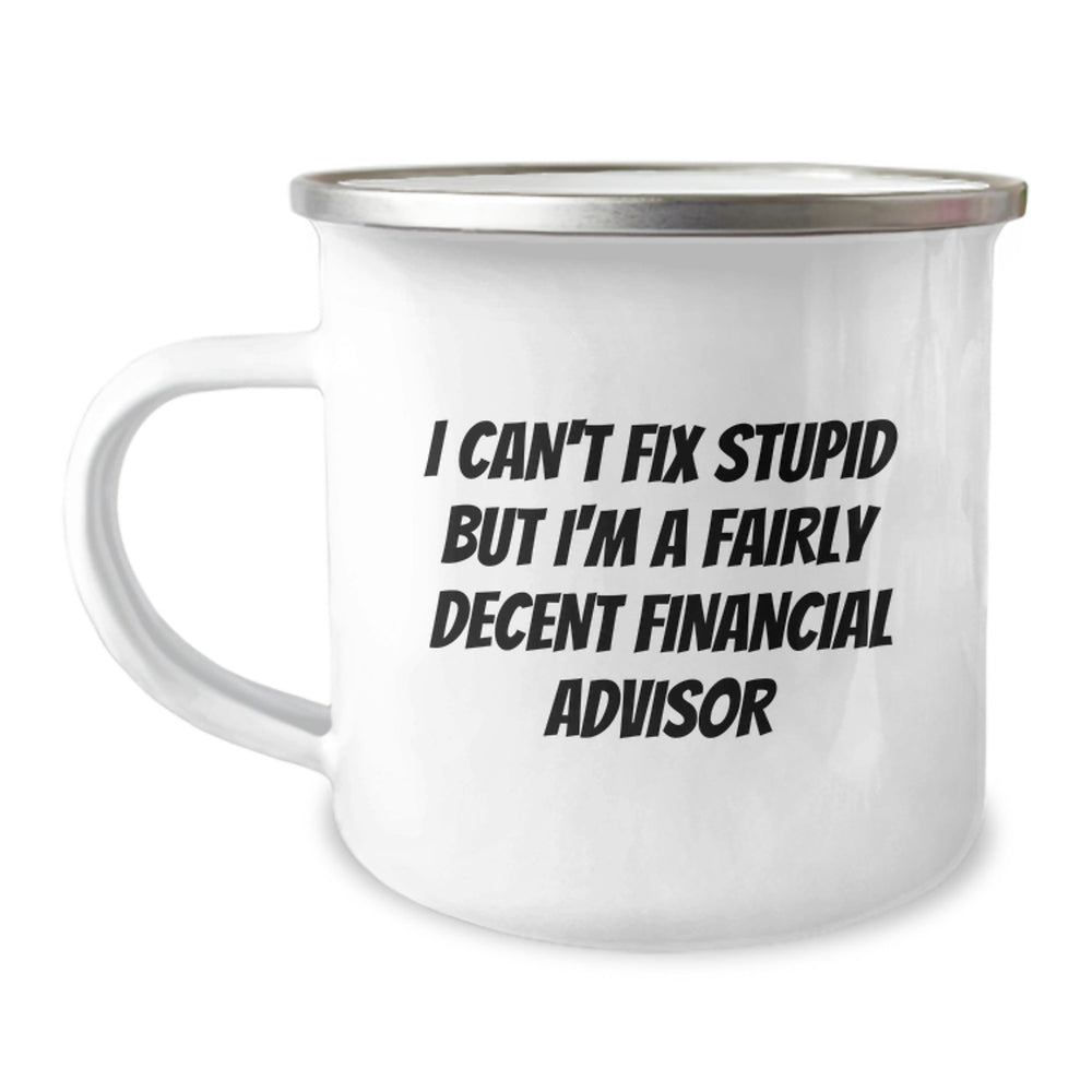 Funny Financial Advisor Gifts from Friends for Birthday, 'I Can't Fix Stupid But I'm A Fairly Decent Financial Advisor' Camping Mug - Image 1
