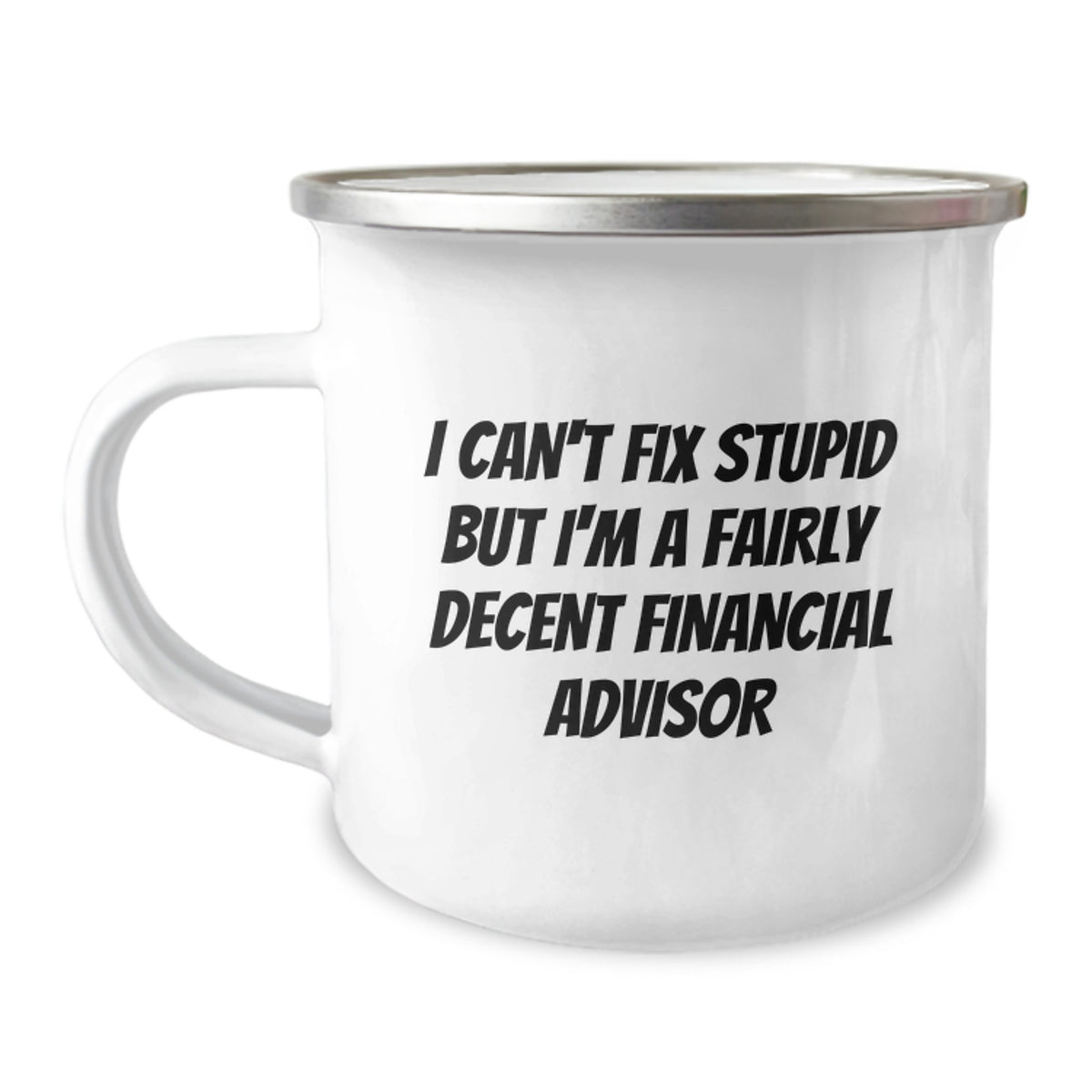 Funny Financial Advisor Gifts from Friends for Birthday, 'I Can't Fix Stupid But I'm A Fairly Decent Financial Advisor' Camping Mug - Image 1