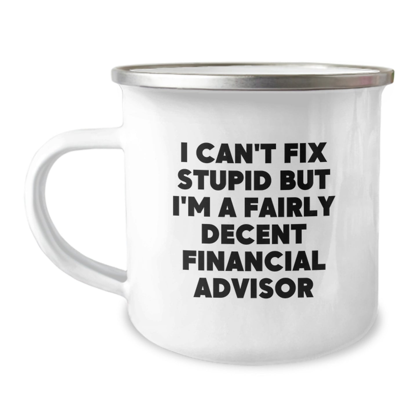 Funny Financial Advisor Gifts, I Can't Fix Stupid But I'm A Fairly Decent Financial Advisor Camping Mug for Birthday, Gifts from Men to Financial Advisor Friends - Image 1