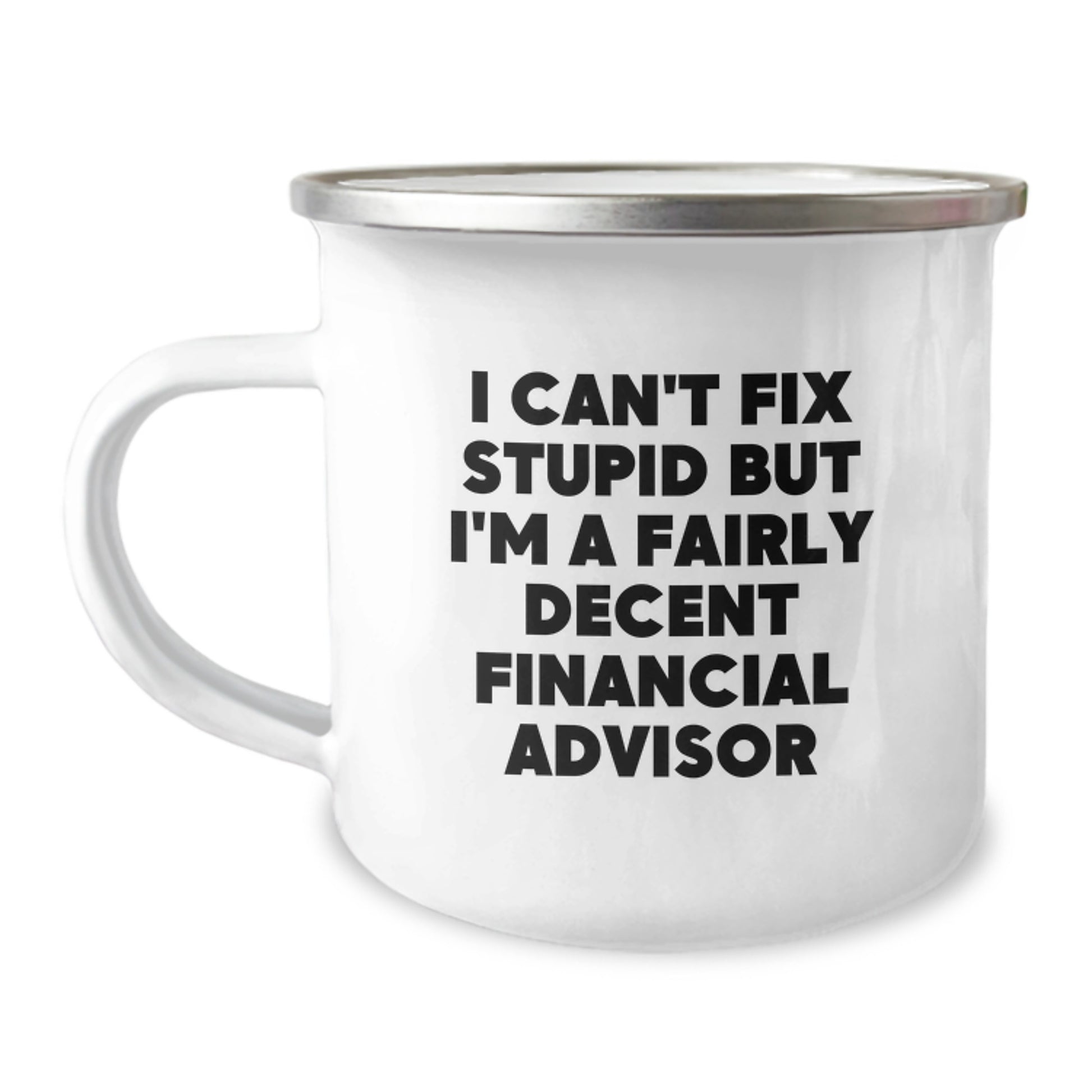 Funny Financial Advisor Gifts, I Can't Fix Stupid But I'm A Fairly Decent Financial Advisor Camping Mug for Birthday, Gifts from Men to Financial Advisor Friends - Image 1