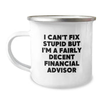 Load image into Gallery viewer, Funny Financial Advisor Gifts, I Can't Fix Stupid But I'm A Fairly Decent Financial Advisor Camping Mug for Birthday, Gifts from Men to Financial Advisor Friends - Image 1
