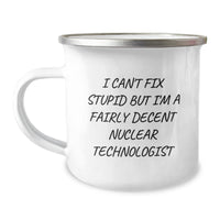 Load image into Gallery viewer, Funny Nuclear Technologist Gifts, Christmas Unique, Gifts from Men to Nuclear Technologist Friends, &#39;I Cant Fix Stupid But Im A Fairly Decent Nuclear Technologist&#39; Camping Mug - Image 1
