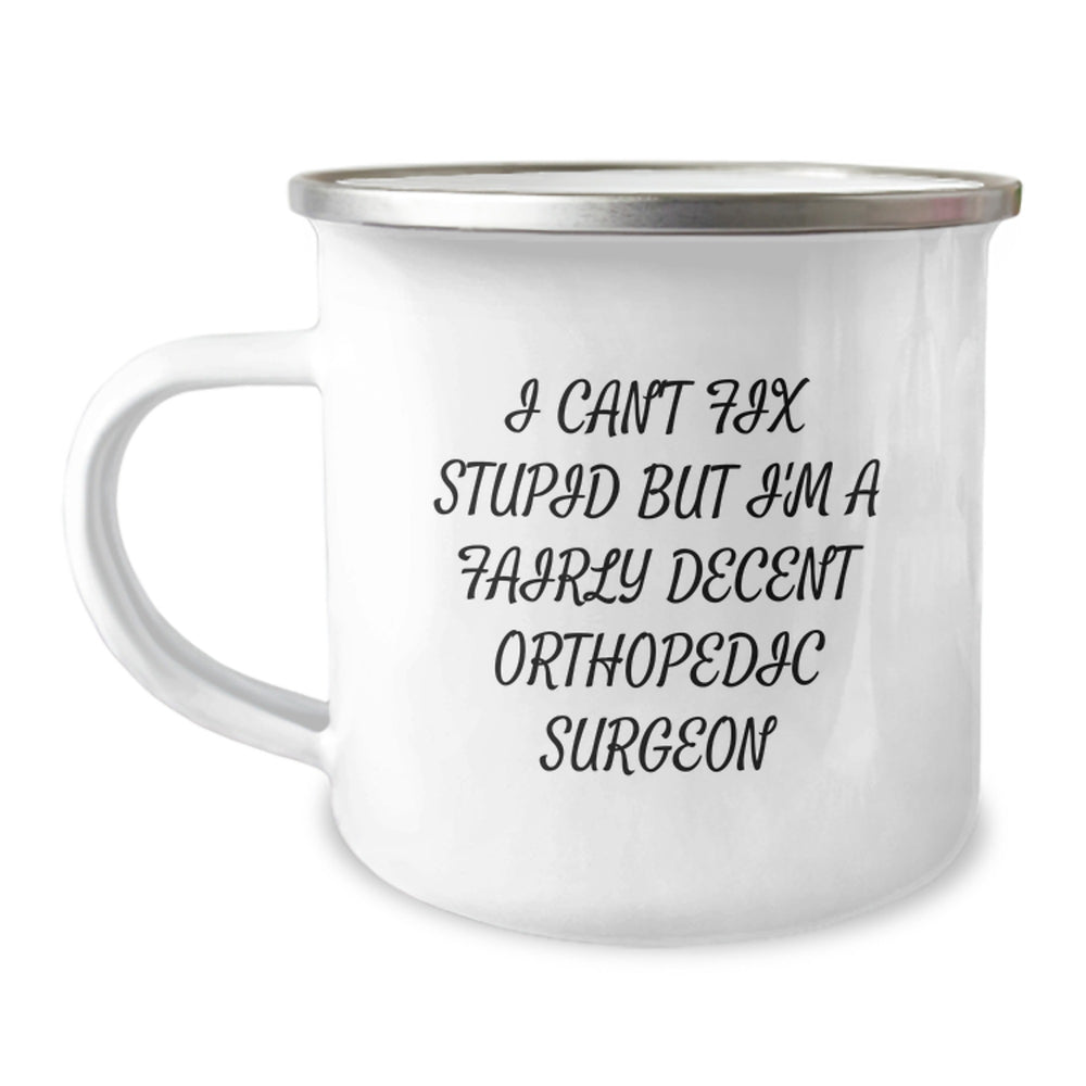 Funny Orthopedic Surgeon Gifts for Men from Friends - I Can't Fix Stupid But I'm A Fairly Decent Orthopedic Surgeon Camping Mug, Ideal for Christmas Unique Gifts - Image 1