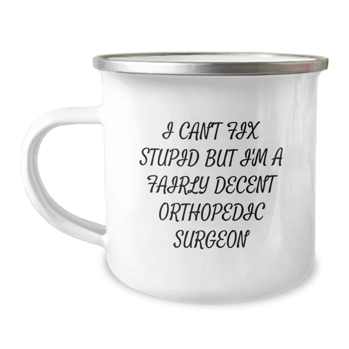 Funny Orthopedic Surgeon Gifts for Men from Friends - I Can't Fix Stupid But I'm A Fairly Decent Orthopedic Surgeon Camping Mug, Ideal for Christmas Unique Gifts - Image 1