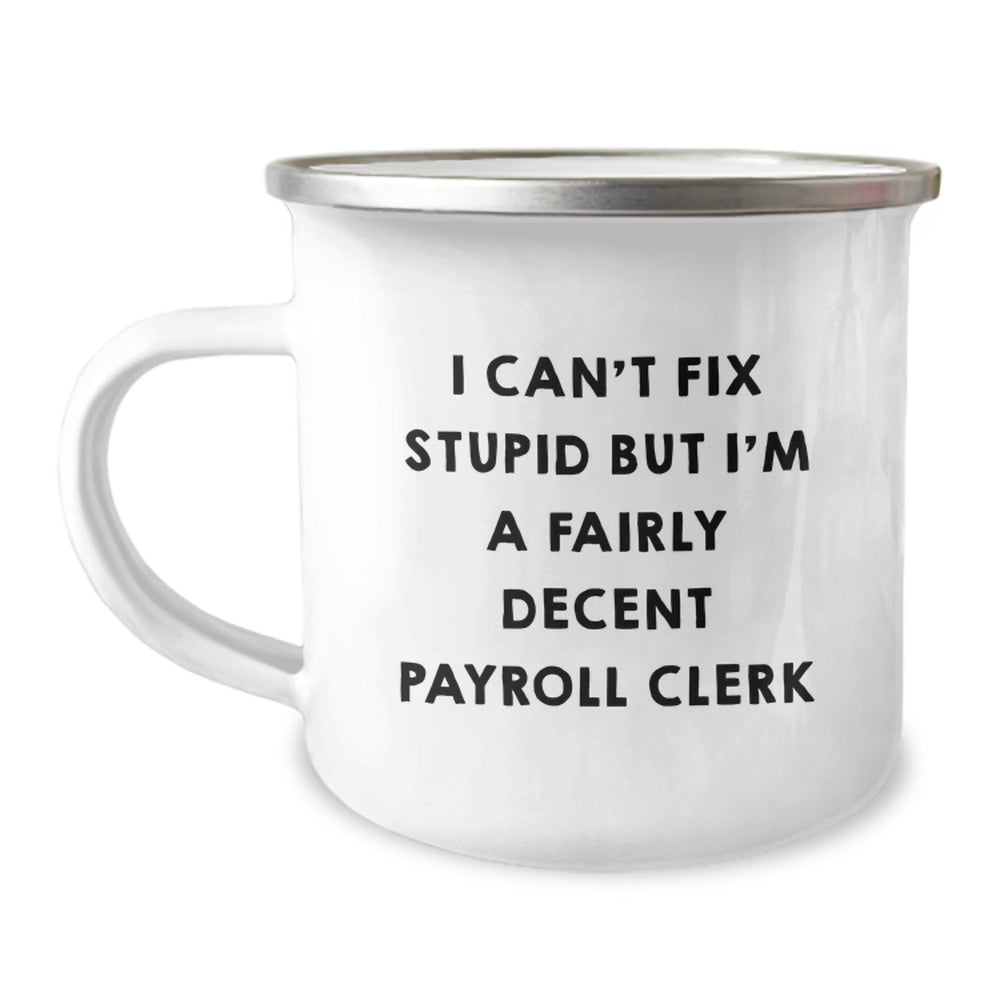 Funny Payroll Clerk Gifts, Payroll Clerk Camping Mug, I Can't Fix Stupid But I'm A Fairly Decent Payroll Clerk Quote, Gifts from Family to Payroll Clerk, Birthday Unique Gifts - Image 1