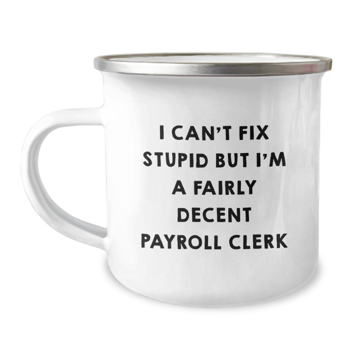 Funny Payroll Clerk Gifts, Payroll Clerk Camping Mug, I Can't Fix Stupid But I'm A Fairly Decent Payroll Clerk Quote, Gifts from Family to Payroll Clerk, Birthday Unique Gifts - Image 1