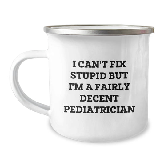 Pediatrician Gifts from Friends and Family - Funny Camping Mug for Birthday, 'I Can't Fix Stupid But I'm A Fairly Decent Pediatrician' Humor - Image 1