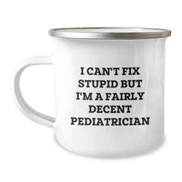 Load image into Gallery viewer, Pediatrician Gifts from Friends and Family - Funny Camping Mug for Birthday, &#39;I Can&#39;t Fix Stupid But I&#39;m A Fairly Decent Pediatrician&#39; Humor - Image 1
