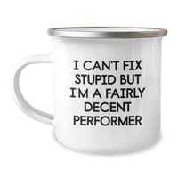 Load image into Gallery viewer, Funny Performer Gifts for Birthday, &#39;I Can&#39;t Fix Stupid But I&#39;m A Fairly Decent Performer&#39; Camping Mug from Friends - Image 1
