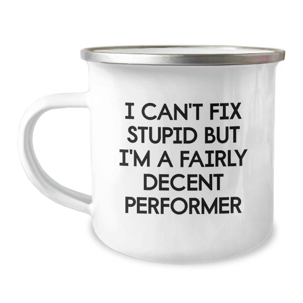 Funny Performer Gifts for Birthday, 'I Can't Fix Stupid But I'm A Fairly Decent Performer' Camping Mug from Friends - Image 1