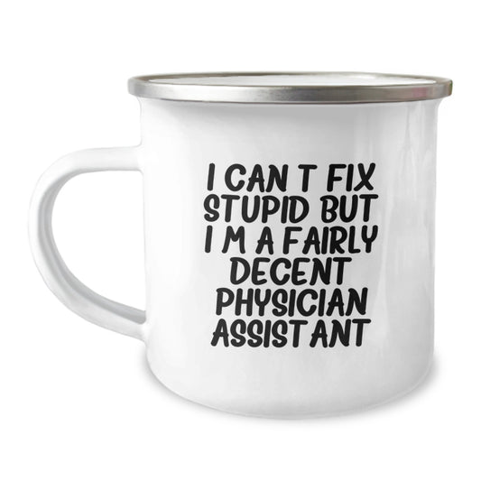 Funny Physician Assistant Gifts from Friends for Physician Assistant Birthday Unique Gifts - I Can't Fix Stupid But I'm A Fairly Decent Physician Assistant Camping Mug - Image 1