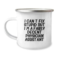 Load image into Gallery viewer, Funny Physician Assistant Gifts from Friends for Physician Assistant Birthday Unique Gifts - I Can't Fix Stupid But I'm A Fairly Decent Physician Assistant Camping Mug - Image 1
