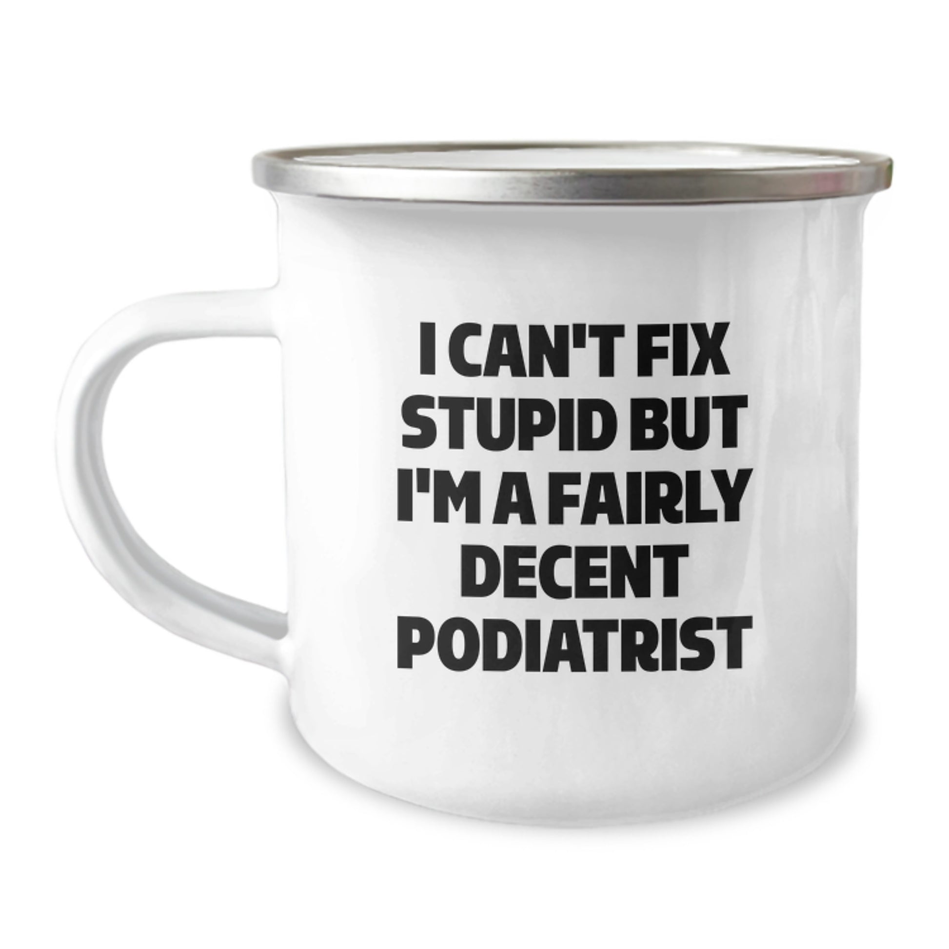 Funny Podiatrist Gifts for Men Women Friends Coworkers Family - Camping Mug with 'I Can't Fix Stupid But I'm A Fairly Decent Podiatrist' Quote, Perfect for Christmas Unique Gifts - Image 1