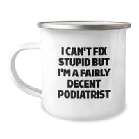 Load image into Gallery viewer, Funny Podiatrist Gifts for Men Women Friends Coworkers Family - Camping Mug with &#39;I Can&#39;t Fix Stupid But I&#39;m A Fairly Decent Podiatrist&#39; Quote, Perfect for Christmas Unique Gifts - Image 1

