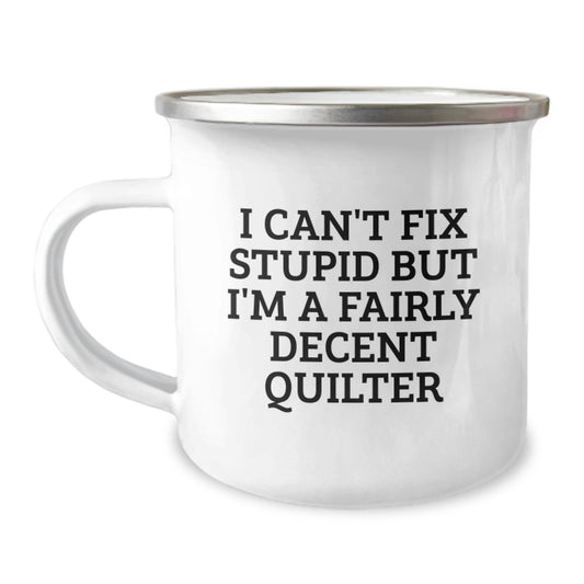 Quilter Gifts from Friends for Men - Funny Camping Mug, 'I Can't Fix Stupid But I'm A Fairly Decent Quilter' Insulated 12 oz Stainless Steel Enamel Finish - Image 1