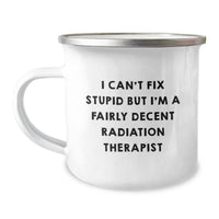 Load image into Gallery viewer, Funny Radiation Therapist Gifts for Birthday - I Can&#39;t Fix Stupid But I&#39;m A Fairly Decent Radiation Therapist Camping Mug, Gifts from Friends, Family, Coworkers, or Men for Radiation Therapist - Image 1
