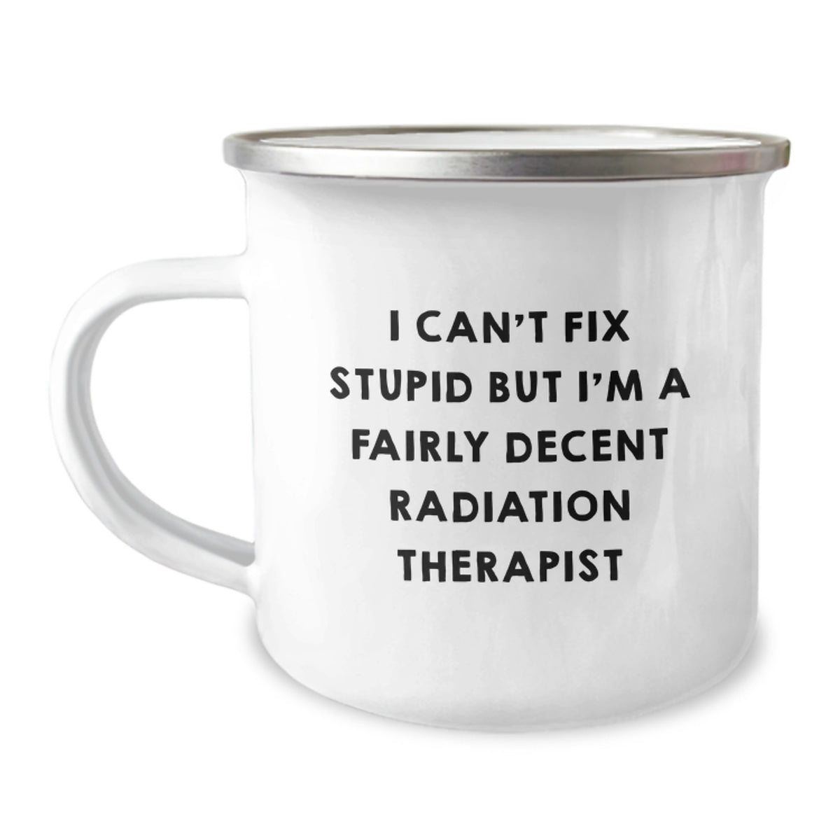 Funny Radiation Therapist Gifts for Birthday - I Can't Fix Stupid But I'm A Fairly Decent Radiation Therapist Camping Mug, Gifts from Friends, Family, Coworkers, or Men for Radiation Therapist - Image 1