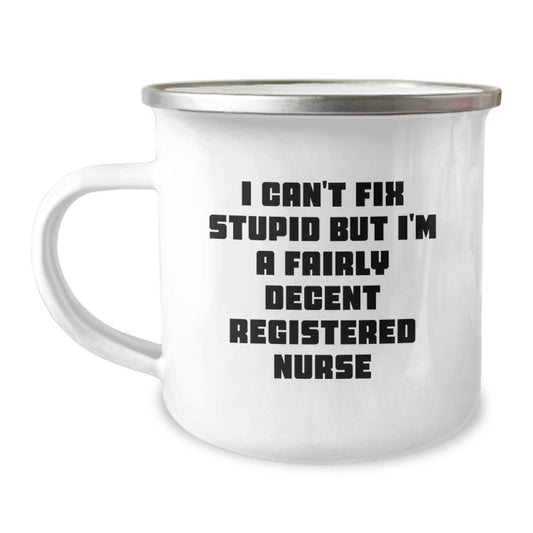Funny Registered Nurse Camping Mug Gifts from Friends and Family for Christmas, 'I Can't Fix Stupid But I'm A Fairly Decent Registered Nurse' - Image 1