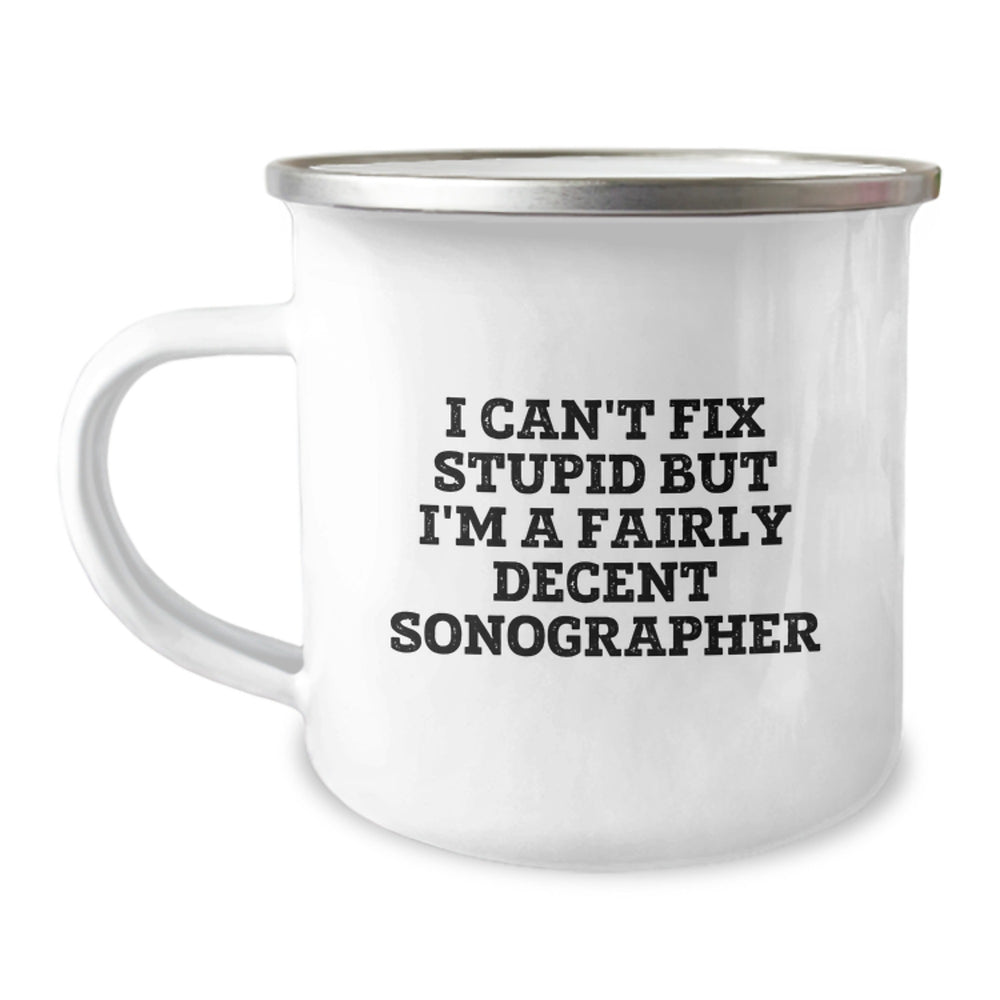 Funny Sonographer Gifts from Friends, Unique Camping Mug for Birthday 'I Can't Fix Stupid But I'm A Fairly Decent Sonographer' Lover - Image 1