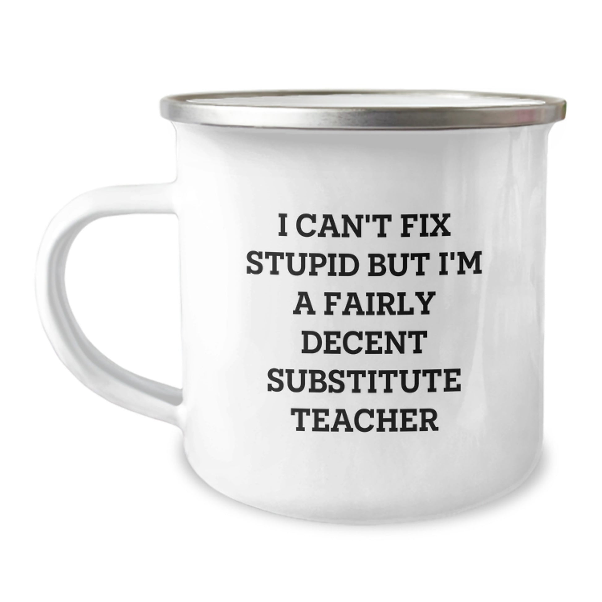 Funny Substitute Teacher Gifts from Friends - 'I Can't Fix Stupid But I'm A Fairly Decent Substitute Teacher' Camping Mug for Birthday - Image 1