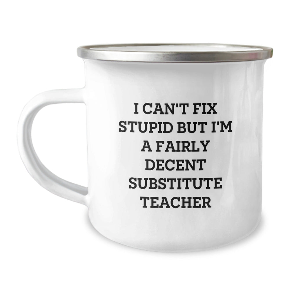 Funny Substitute Teacher Gifts from Friends - 'I Can't Fix Stupid But I'm A Fairly Decent Substitute Teacher' Camping Mug for Birthday - Image 1