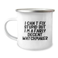 Load image into Gallery viewer, Funny Watchmaker Gifts from Friends for Birthday Unique Watchmaker Camping Mug, &#39;I Can&#39;t Fix Stupid But I&#39;m A Fairly Decent Watchmaker&#39; Quote - Image 1
