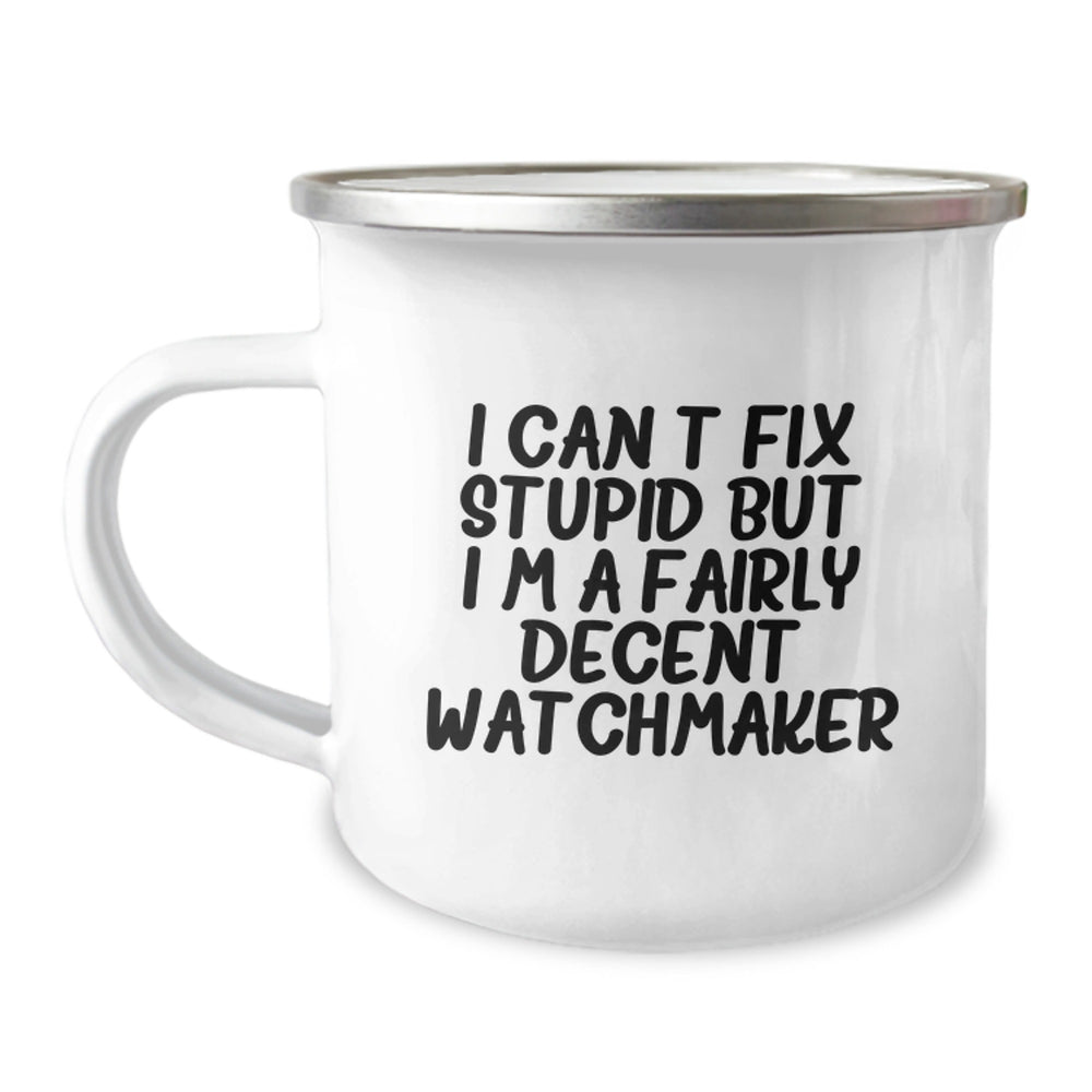 Funny Watchmaker Gifts from Friends for Birthday Unique Watchmaker Camping Mug, 'I Can't Fix Stupid But I'm A Fairly Decent Watchmaker' Quote - Image 1