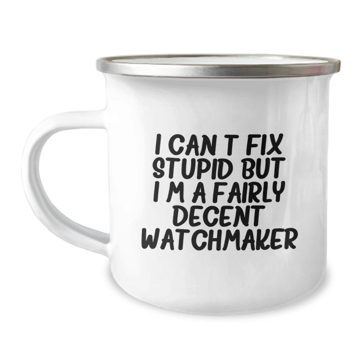 Funny Watchmaker Gifts from Friends for Birthday Unique Watchmaker Camping Mug, 'I Can't Fix Stupid But I'm A Fairly Decent Watchmaker' Quote - Image 1