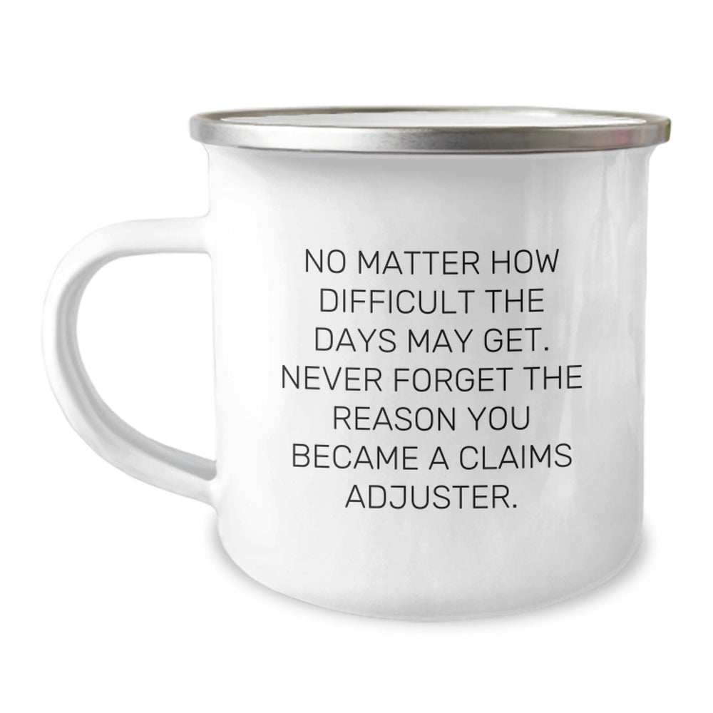 Claims Adjuster Mug, Funny Quote, Birthday Unique Gift for Men or Women, Camping Mug - 'No Matter How Difficult The Days May Get. Never Forget The Reason You Became A Claims Adjuster.' - Image 1