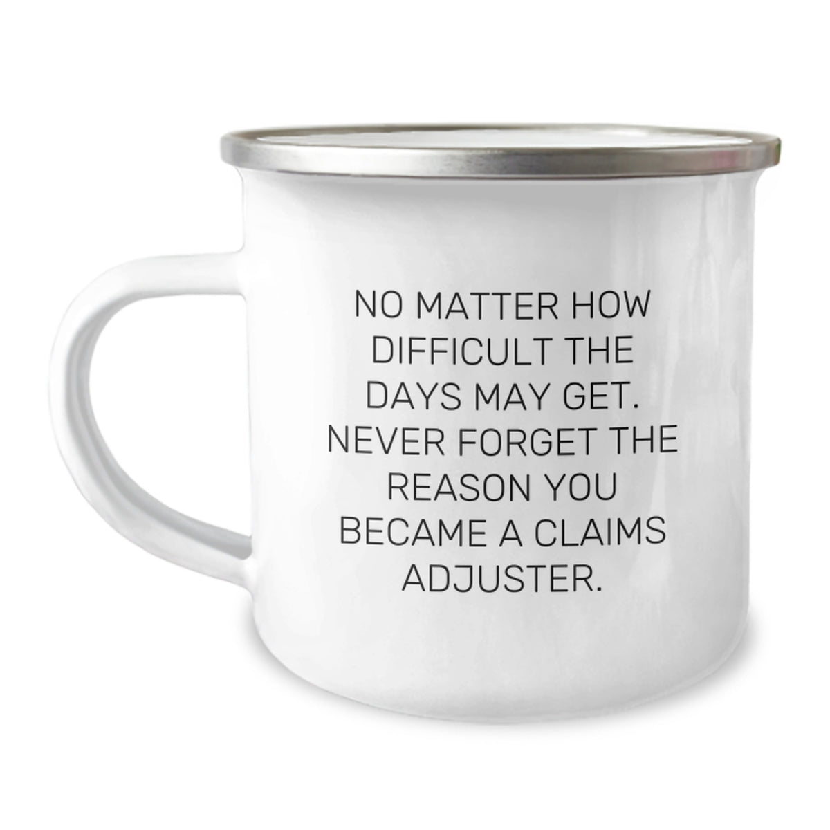 Claims Adjuster Mug, Funny Quote, Birthday Unique Gift for Men or Women, Camping Mug - 'No Matter How Difficult The Days May Get. Never Forget The Reason You Became A Claims Adjuster.' - Image 1