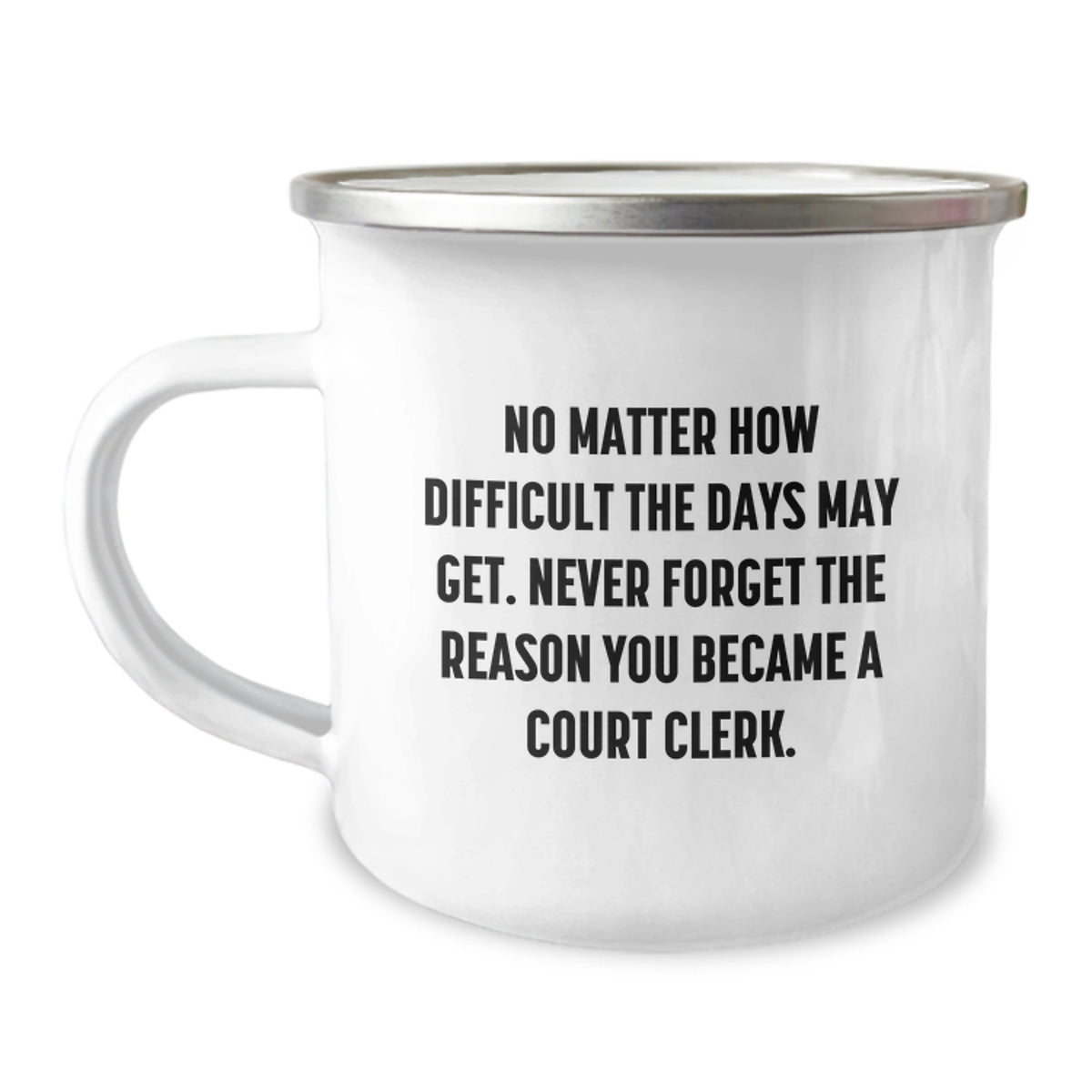 Funny Court Clerk Christmas Unique Gifts from Coworkers to Court Clerks, 'No Matter How Difficult The Days Get' Camping Mug, Stainless Steel with Enamel Finish - Image 1