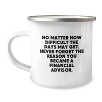 Load image into Gallery viewer, Financial Advisor Gifts from Friends for Birthday - Inspirational Camping Mug, No Matter How Difficult The Days May Get. Never Forget The Reason You Became A Financial Advisor. - Image 1
