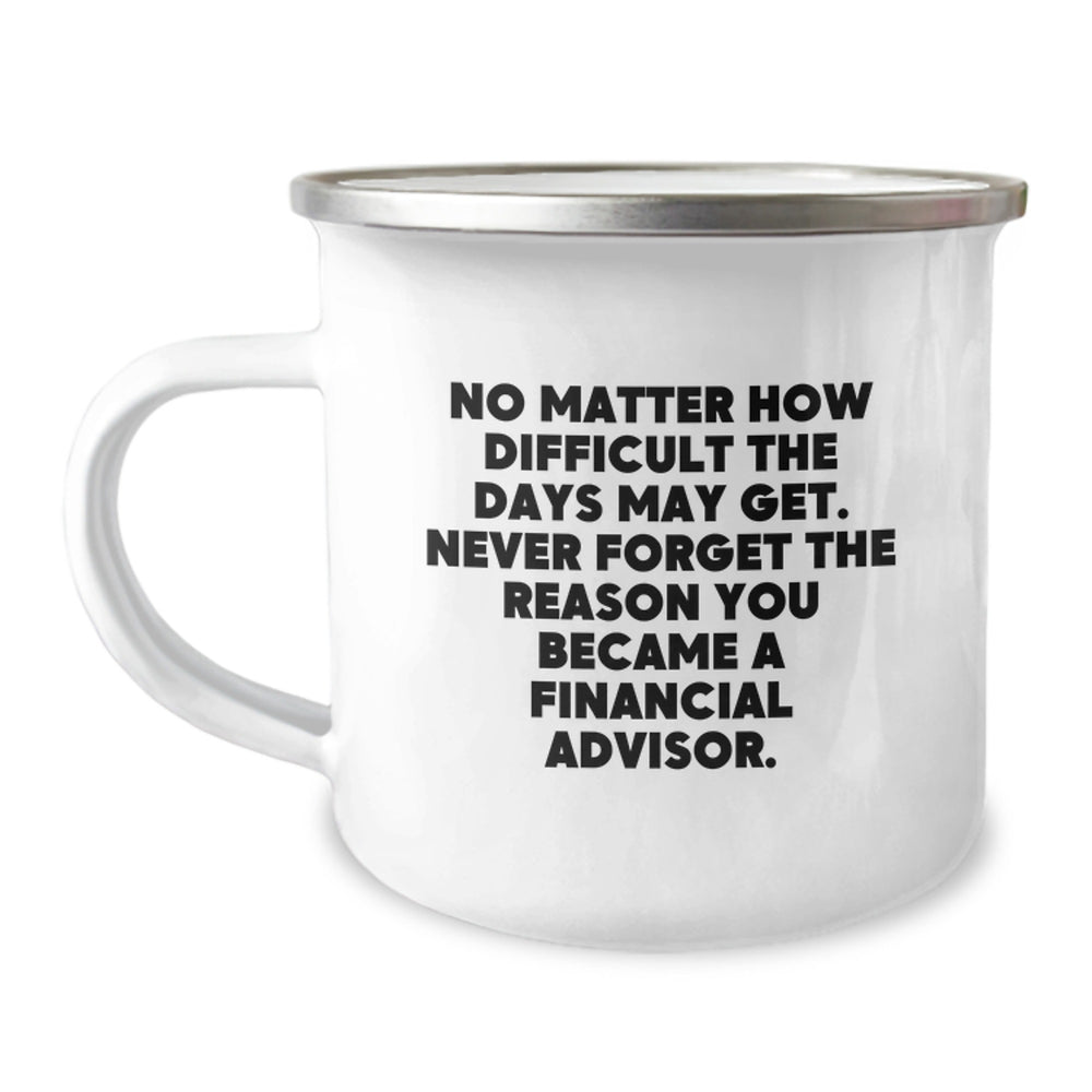 Financial Advisor Gifts from Friends for Birthday - Inspirational Camping Mug, No Matter How Difficult The Days May Get. Never Forget The Reason You Became A Financial Advisor. - Image 1