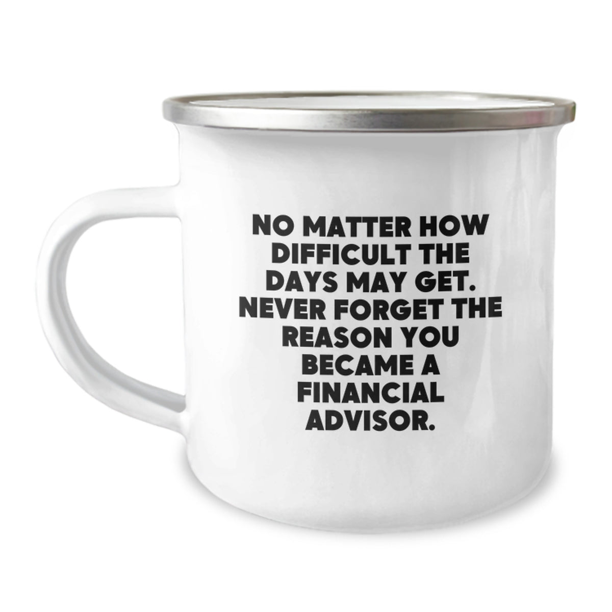 Financial Advisor Gifts from Friends for Birthday - Inspirational Camping Mug, No Matter How Difficult The Days May Get. Never Forget The Reason You Became A Financial Advisor. - Image 1