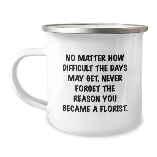 Gifts from Florists to Florists, Inspirational Quote Camping Mug for Birthday, No Matter How Difficult The Days May Get, 12 oz Stainless Steel with Enamel Finish, Hand Wash, Permanent Printing - Image 1