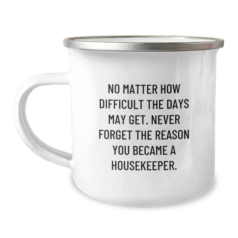 Funny Inspirational Gifts from Family to Housekeeper, Housekeeper Unique Christmas Unique Gifts, 12 oz Stainless Steel Camping Mug, 'No Matter How Difficult The Days Get' - Image 1