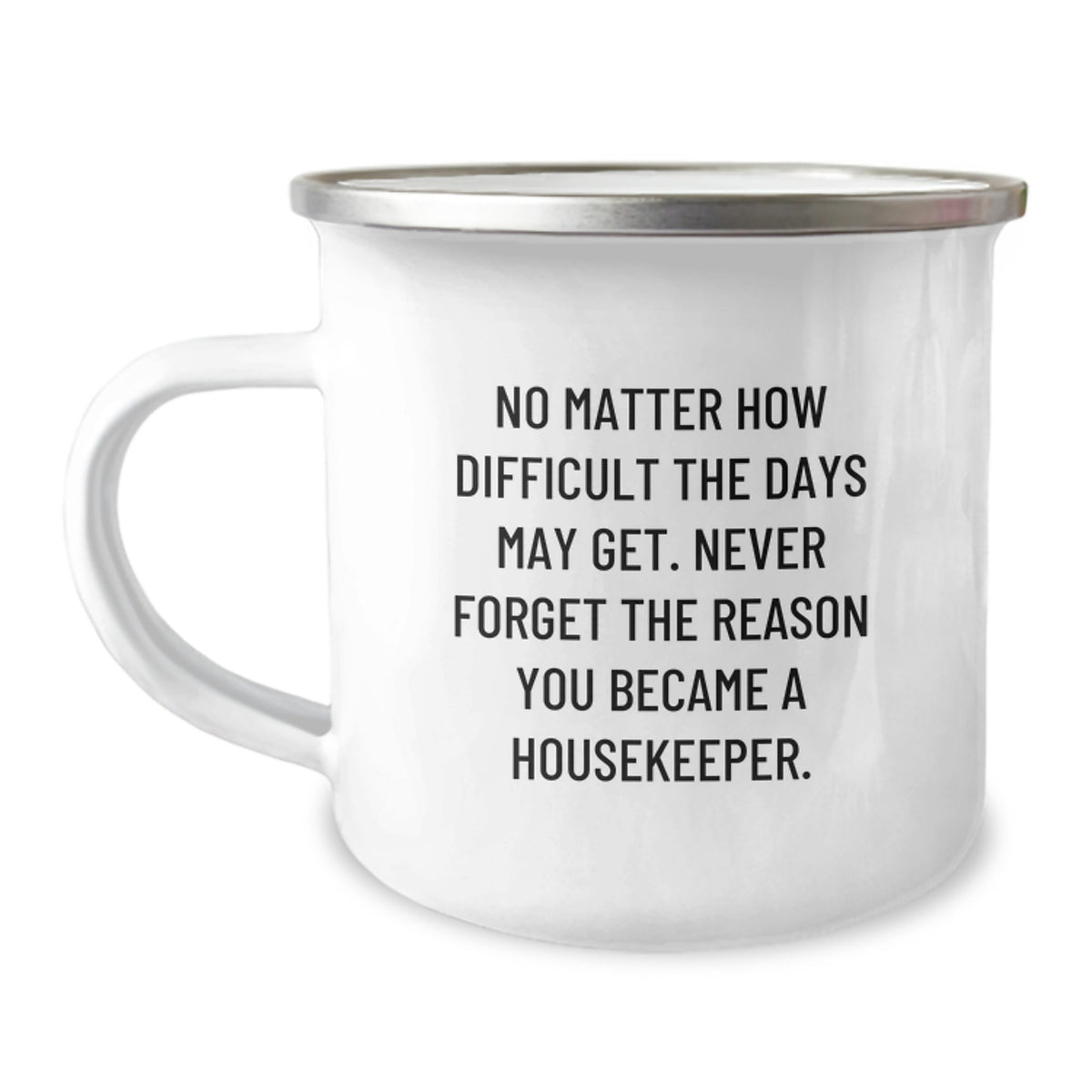 Funny Inspirational Gifts from Family to Housekeeper, Housekeeper Unique Christmas Unique Gifts, 12 oz Stainless Steel Camping Mug, 'No Matter How Difficult The Days Get' - Image 1