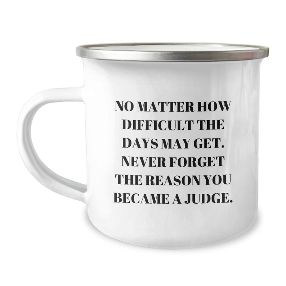 Judge Gifts from Family - Inspirational Camping Mug for Birthday, Quote: 'No Matter How Difficult The Days May Get. Never Forget The Reason You Became A Judge.' - Image 1