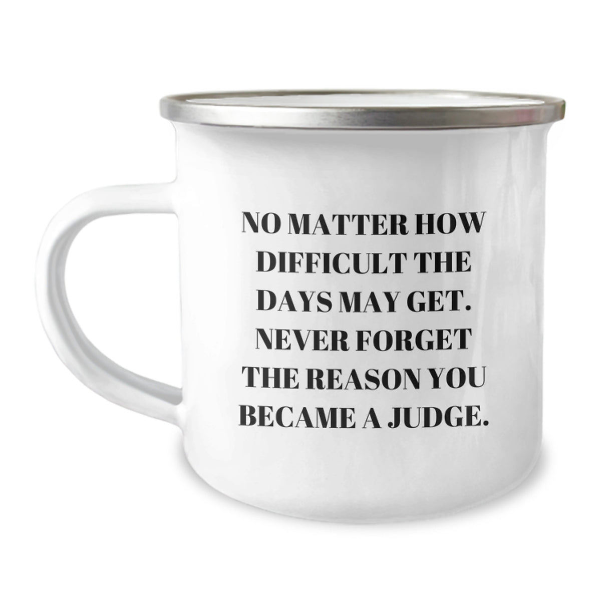 Judge Gifts from Family - Inspirational Camping Mug for Birthday, Quote: 'No Matter How Difficult The Days May Get. Never Forget The Reason You Became A Judge.' - Image 1