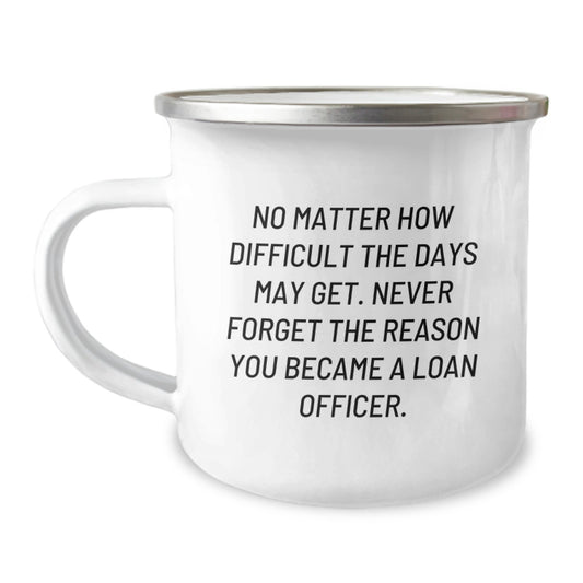 Funny Loan Officer Gifts, 'No Matter How Difficult The Days May Get...' Enthusiast Camping Mug for Birthday, Gifts from Friends to Loan Officer - Image 1