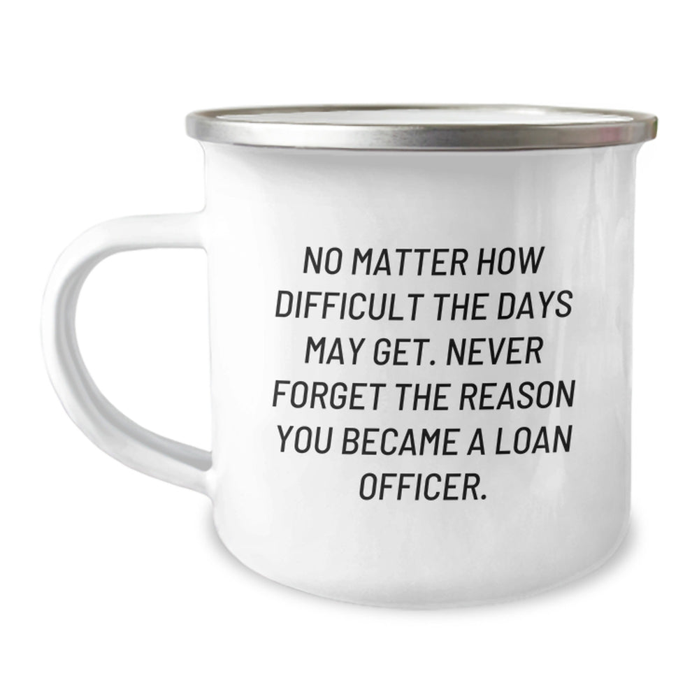 Funny Loan Officer Gifts, 'No Matter How Difficult The Days May Get...' Enthusiast Camping Mug for Birthday, Gifts from Friends to Loan Officer - Image 1