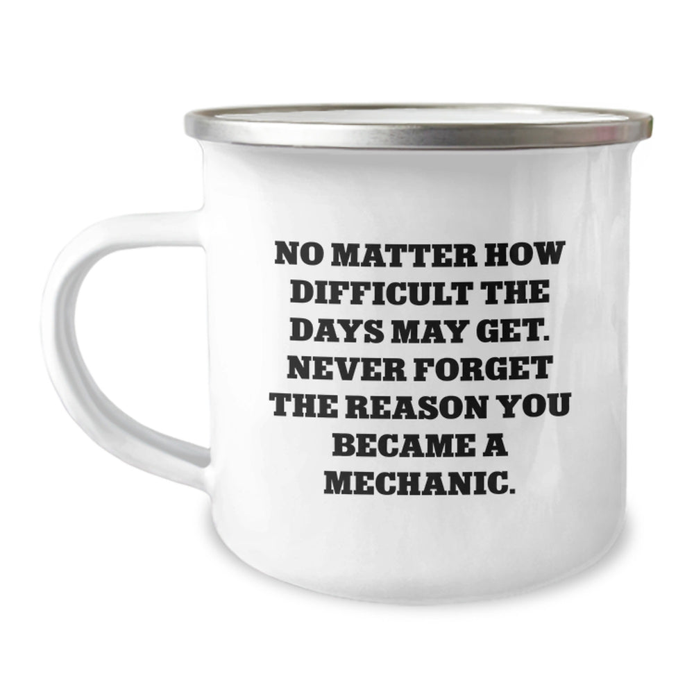 Funny Mechanic Gifts from Friends - Inspirational Camping Mug for Birthday - 'No Matter How Difficult The Days May Get. Never Forget The Reason You Became A Mechanic.' - Image 1