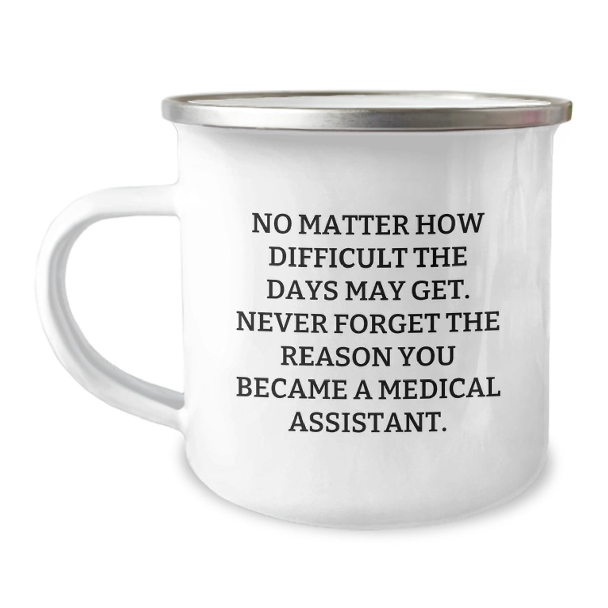Medical Assistant Inspirational Gifts from Family, Unique Birthday Unique Gifts for Women, 'No Matter How Difficult The Days May Get...' Enamel Camping Mug, 12 oz Stainless Steel - Image 1