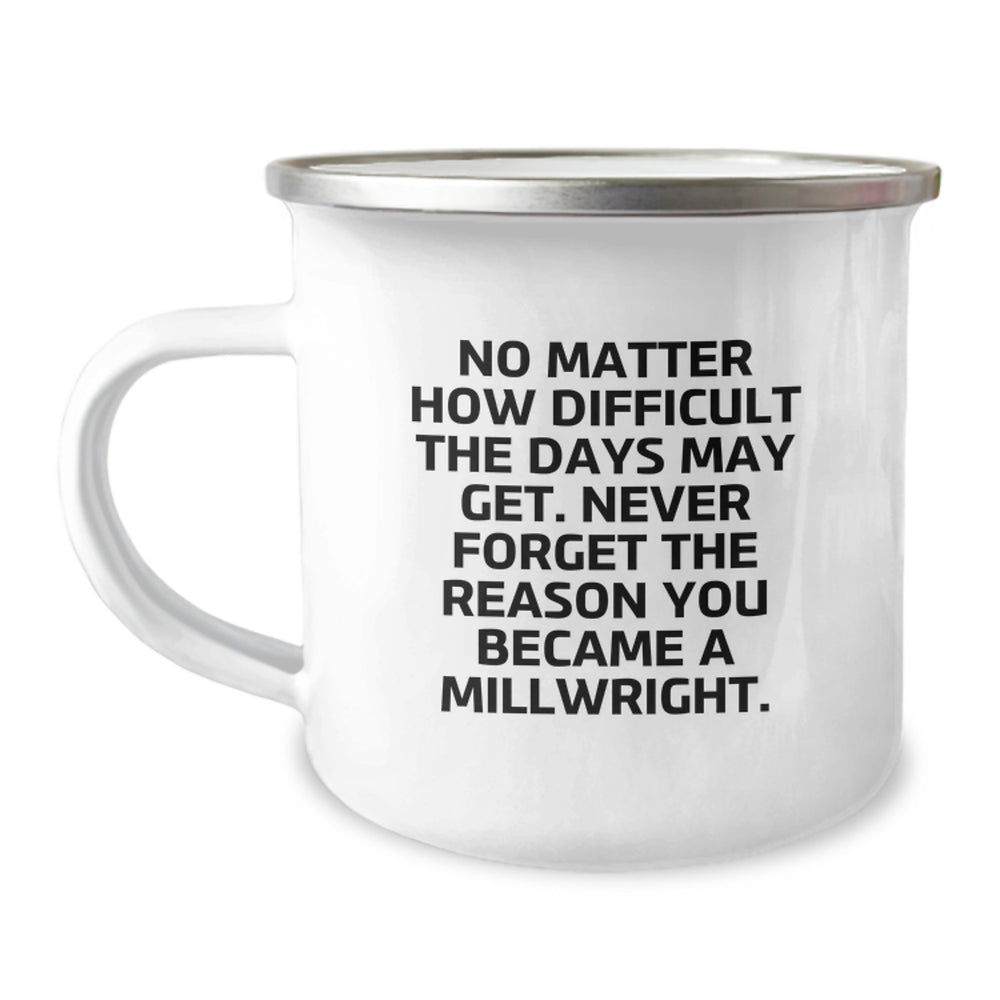 Funny Millwright Gifts from Men to Friends and Family on Christmas Unique Mugs, 'No Matter How Difficult The Days May Get. Never Forget The Reason You Became A Millwright.' - Image 1